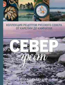 Книга Север греет Коллекция рецептов Русского Севера (Рахманов Р.), б-11164, Баград.рф